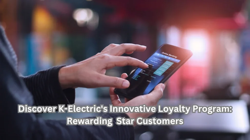 Discover K-Electric’s Innovative Loyalty Program: Rewarding Star Customers